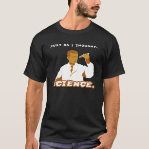 Just as I thought- science. T-Shirt
