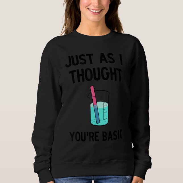 Just as I Thought, You're Basic Test Strip Litmus  Sweatshirt (Front)