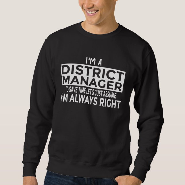 Just Assume I m Always Right   District Manager Sweatshirt (Front)