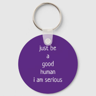 just be a good human i am serious key ring