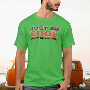 Just Be Cool, Don't Be Uncool T-Shirt