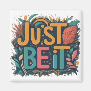 Just Be it Magnet