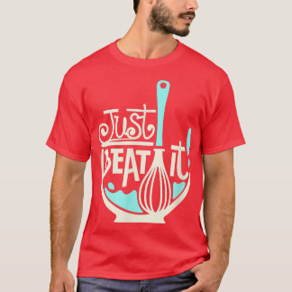 Just Beat It, cooking baking, food T-Shirt