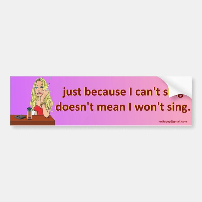 just because I can't sing... Bumper Sticker (Front)