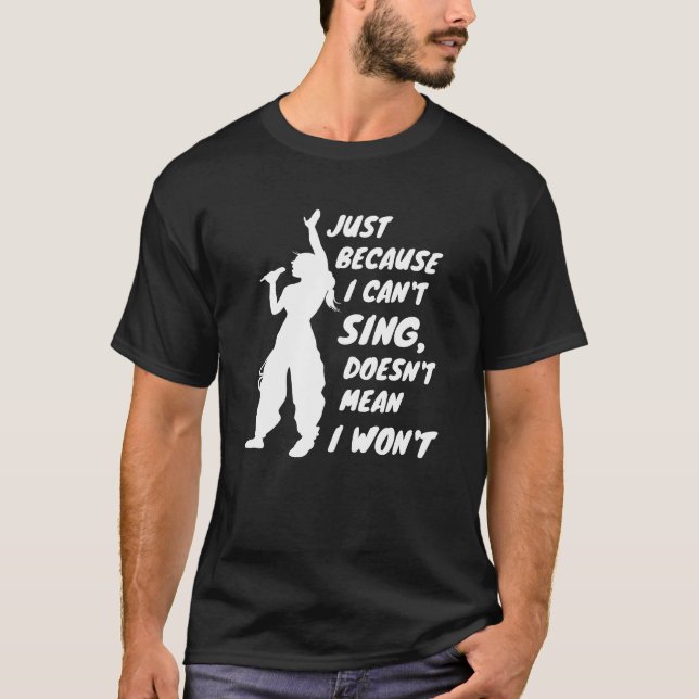 Just Because I Cant Sing Doesnt Mean I Wont friend T-Shirt (Front)