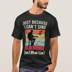 Just Because I Can't Sing Doesn't Mean I Wont Guit T-Shirt