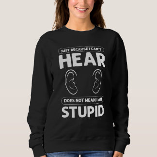 Just Because I Canu2019t Hear Does Not Mean I Am S Sweatshirt
