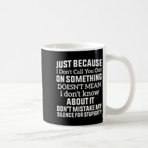 Just Because I Don't Call You Out On Soing Doesn't Coffee Mug