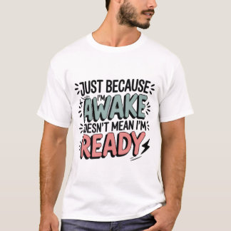Just Because I’m Awake Funny Sassy Teen Sweatshirt T-Shirt