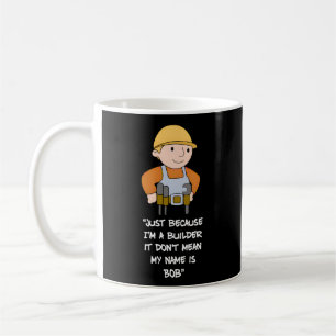 Just Because I'M A Builder It Don'T Mean My Name I Coffee Mug
