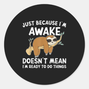 Just Because Im Awake Doenst Mean Im Ready To Do T Classic Round Sticker