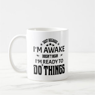 Just Because I'm Awake Doesn't Mean I'm Ready Coffee Mug