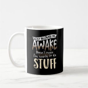 Just Because I'm Awake Doesn't Mean I'm Ready Coffee Mug
