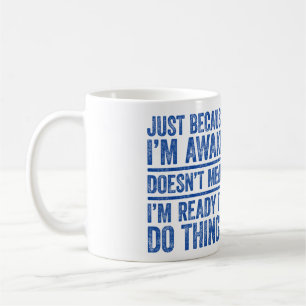 Just Because I'm Awake Doesn't Mean I'm Ready  Coffee Mug