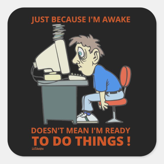 JUST BECAUSE I'M AWAKE DOESN'T MEAN I'M READY      SQUARE STICKER (Front)