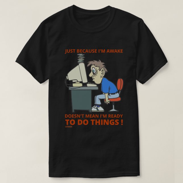 JUST BECAUSE I'M AWAKE DOESN'T MEAN I'M READY      T-Shirt (Design Front)