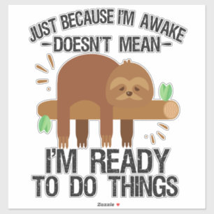Just Because I'm awake doesn't mean I'm ready to