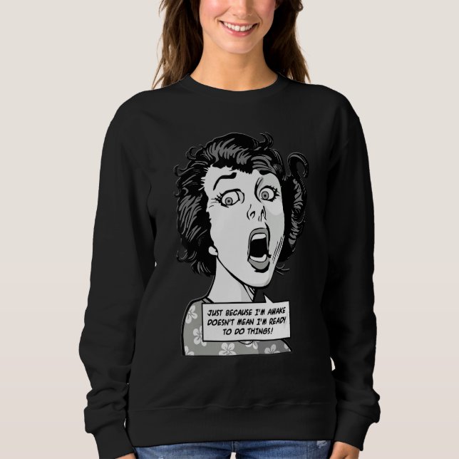 Just Because I'm Awake Doesn't Mean I'm Ready To D Sweatshirt (Front)