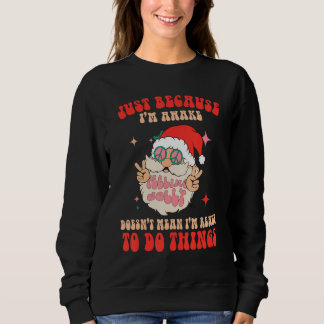 Just because I'm awake doesn't mean I'm ready to d Sweatshirt