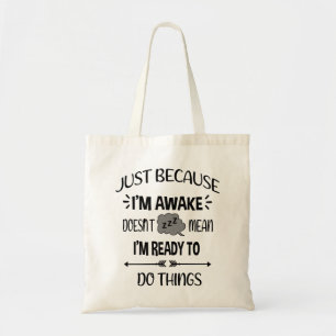 Just Because Im Awake Doesnt Mean Im Ready Tote Bag