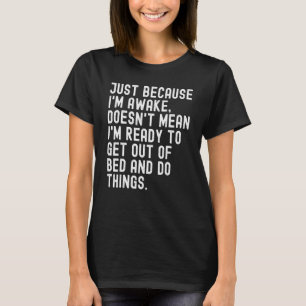 Just Because I'm Awake Doesn't Mean I'm Ready Twee T-Shirt