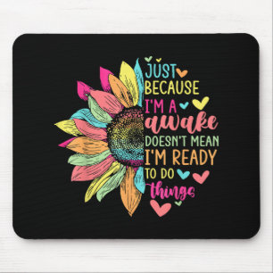 Just Because I'm Awake Funny for Tweens & Teens Re Mouse Pad