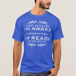 Just Because Im Awake Funny Quote for lazy people T-Shirt