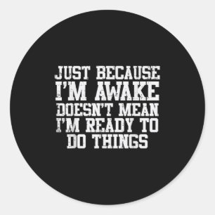 Just Because Im Awake Funny Saying Mum Women Men K Classic Round Sticker