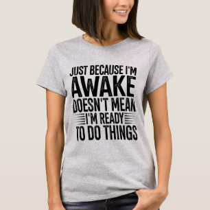 Just Because Im Awake Funny Saying T-Shirt