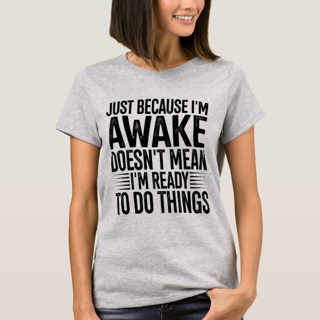 Just Because Im Awake Funny Saying T-Shirt (Front)