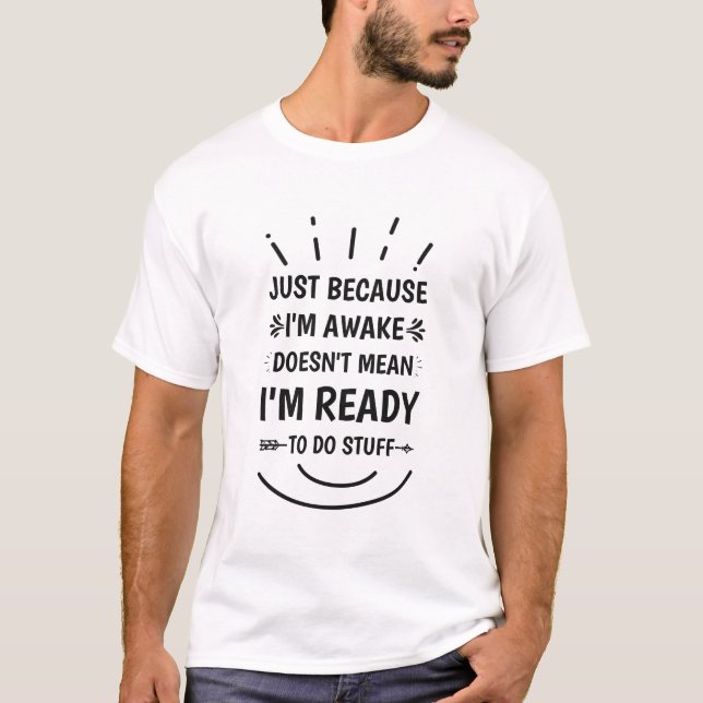 Just Because I'm Awake | Funny Saying T-Shirt (Front)