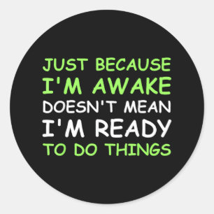 Just Because I'm Awake Funny Saying Women Teens Bo Classic Round Sticker