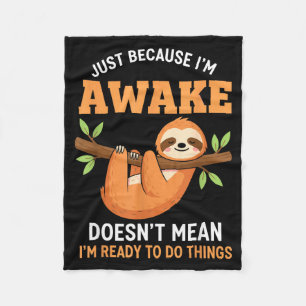 Just Because I'm Awake Funny Sloth Lovers Saying W Fleece Blanket