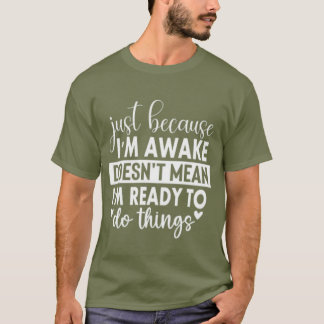Just Because I'm Awake Gift for Her, Teen Girl T-Shirt
