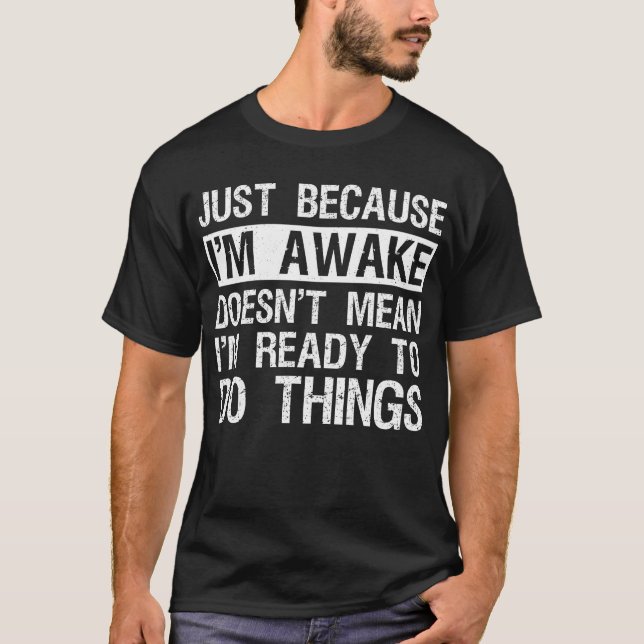 Just Because I'm Awake Lazy Morning People Funny T-Shirt (Front)