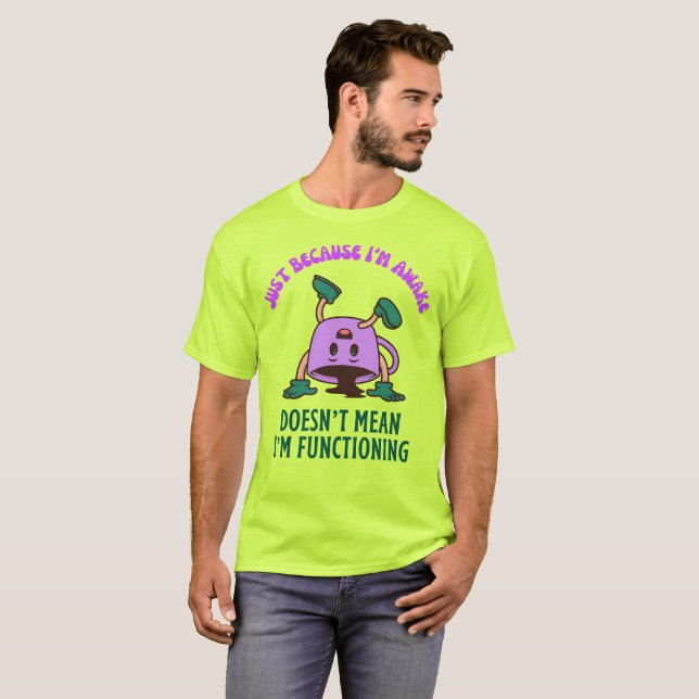 Just Because I'm Awake T-Shirt (Front Full)