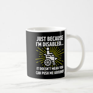 Just Because I'm Disabled It Doesn't Mean You Can Coffee Mug