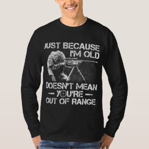 Just Because I'm Old Doesn't Mean You're Out Of Ra T-Shirt