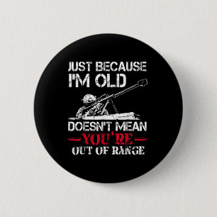 Just Because Im Old Doesnt Mean Youre Out Of Range 6 Cm Round Badge