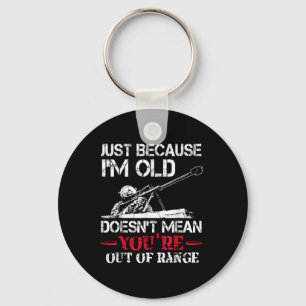 Just Because Im Old Doesnt Mean Youre Out Of Range Key Ring