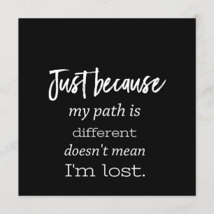 just because my path is different doesnt mean im l invitation