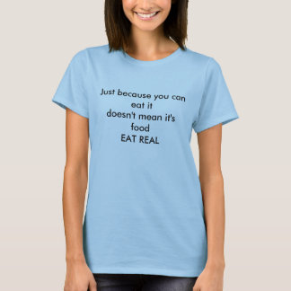 Just because you can eat itdoesn't mean it's fo... T-Shirt