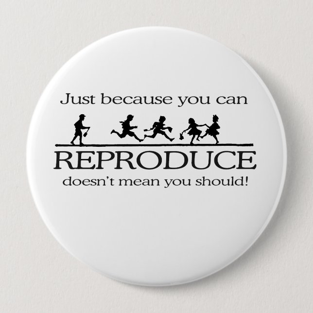 JUST BECAUSE YOU CAN REPRODUCE DOESN'T MEAN YOU SH 10 CM ROUND BADGE (Front)