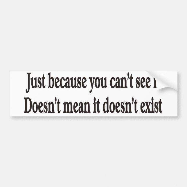 Just because you can't see it customisable bumper sticker (Front)
