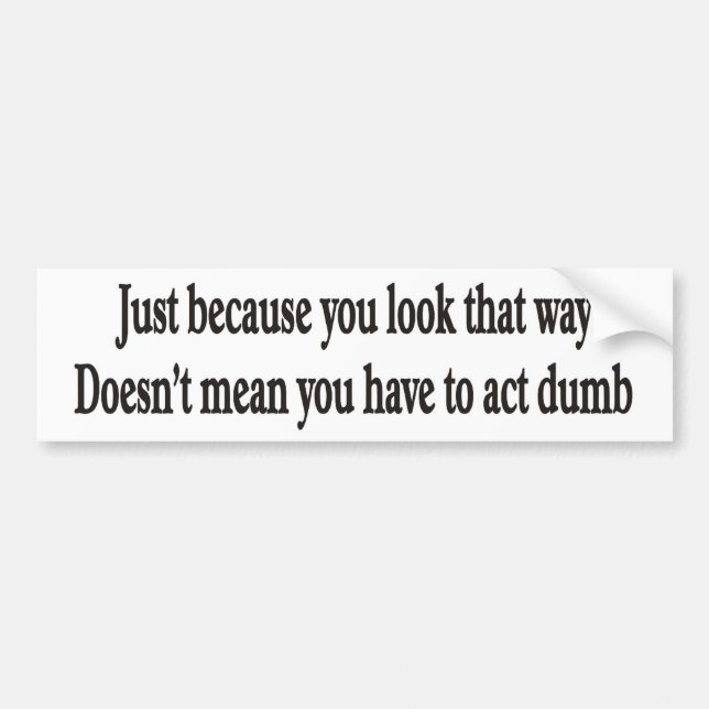 Just because you look that way customisable bumper bumper sticker (Front)
