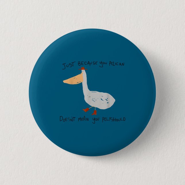 Just Because You Pelican Doesn't Mean You Pelishou 6 Cm Round Badge (Front)
