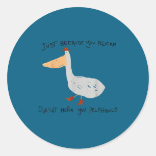 Just Because You Pelican Doesn't Mean You Pelishou Classic Round Sticker