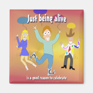 Just Being Alive - is a Good Reason to Celebrate Magnet