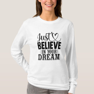 Just believe in your Dreams T-Shirt