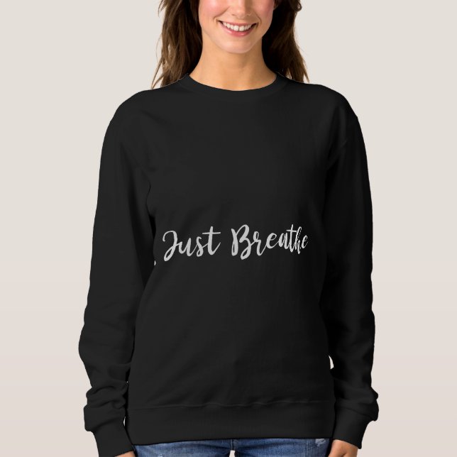 Just Breathe Breathe Yoga Meditation Relax Calm Qu Sweatshirt (Front)